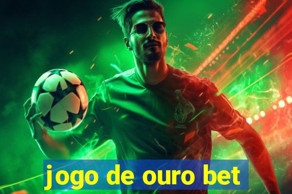 jogo de ouro bet